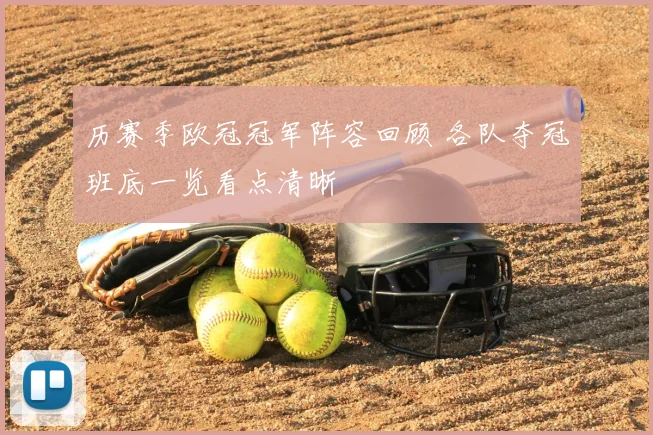 历赛季欧冠冠军阵容回顾 各队夺冠班底一览看点清晰