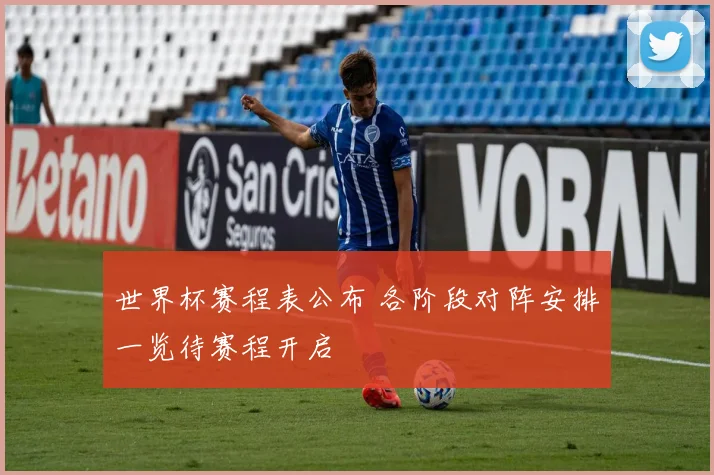 世界杯赛程表公布 各阶段对阵安排一览待赛程开启